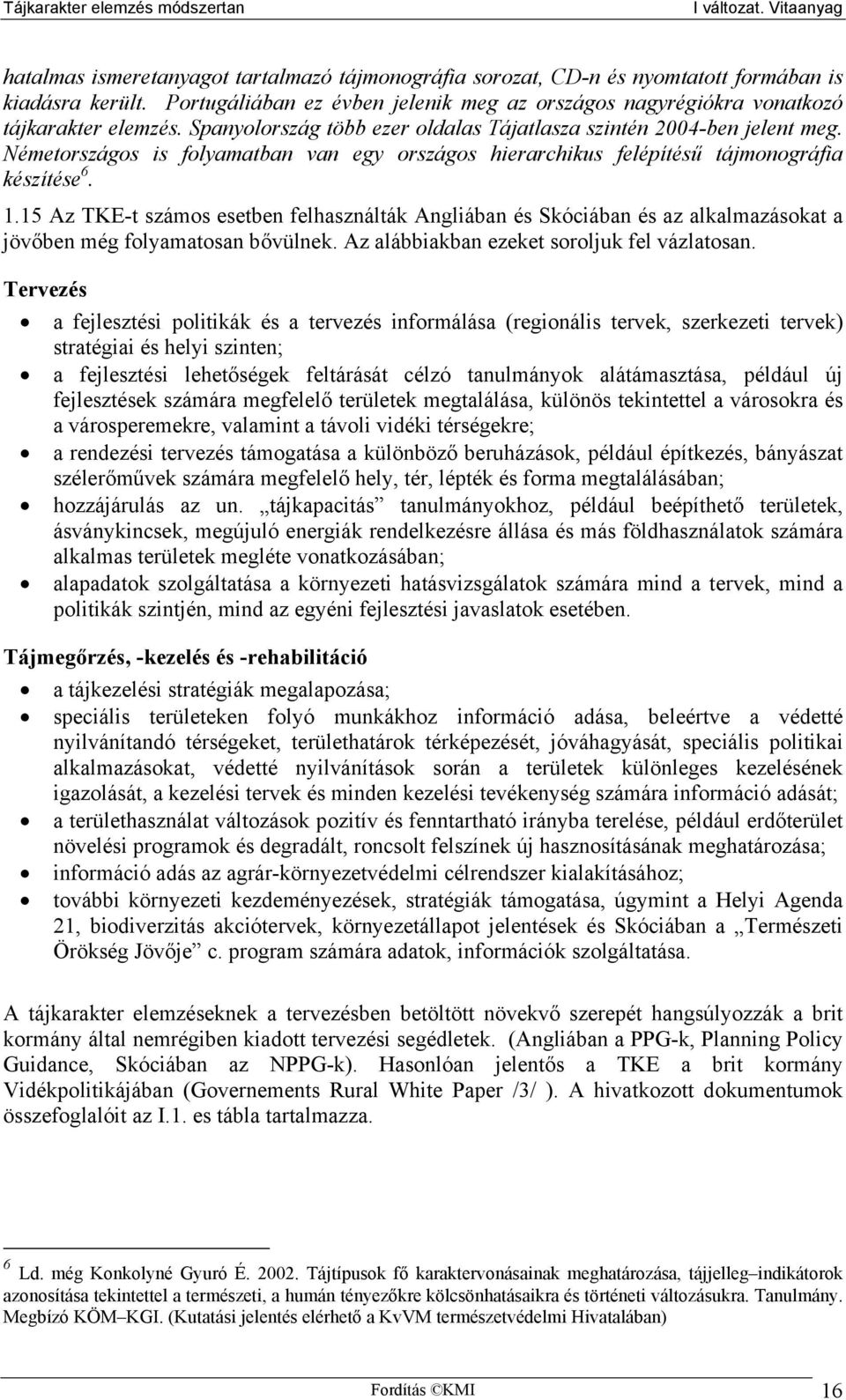 15 Az TKE-t számos esetben felhasználták Angliában és Skóciában és az alkalmazásokat a jövőben még folyamatosan bővülnek. Az alábbiakban ezeket soroljuk fel vázlatosan.