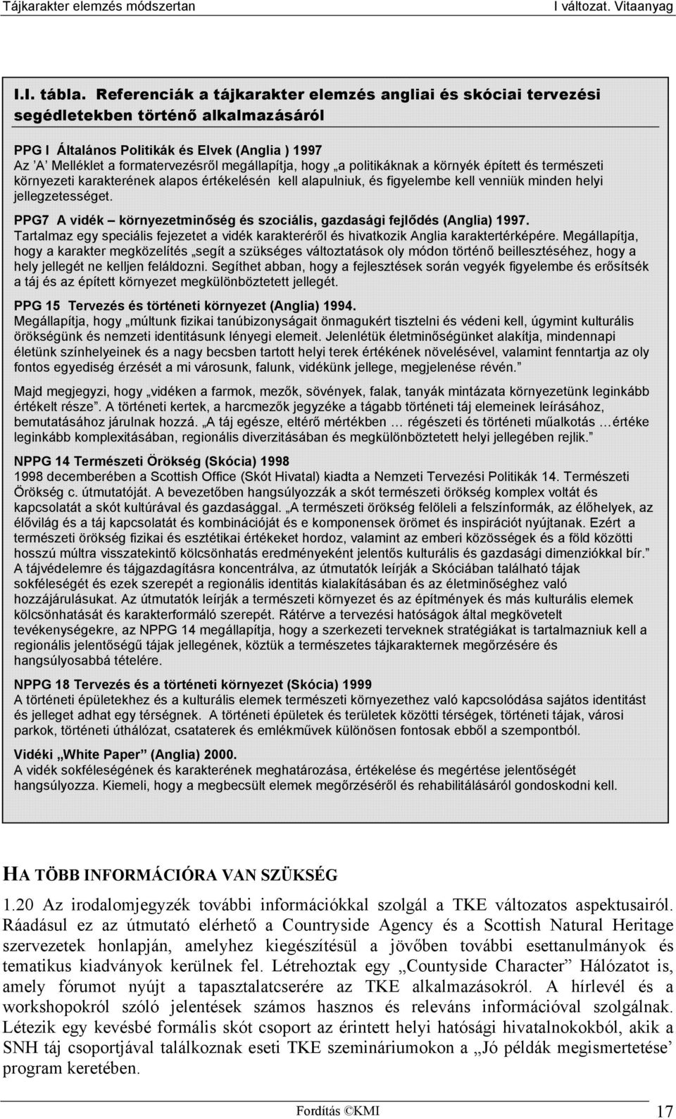 hogy a politikáknak a környék épített és természeti környezeti karakterének alapos értékelésén kell alapulniuk, és figyelembe kell venniük minden helyi jellegzetességet.