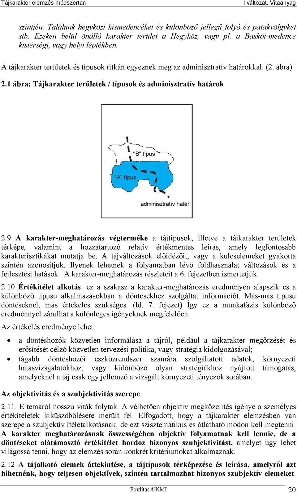 9 A karakter-meghatározás végterméke a tájtípusok, illetve a tájkarakter területek térképe, valamint a hozzátartozó relatív értékmentes leírás, amely legfontosabb karakterisztikákat mutatja be.