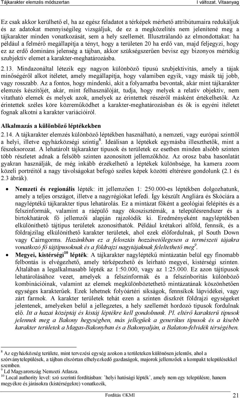 Illusztrálandó az elmondottakat: ha például a felmérő megállapítja a tényt, hogy a területen 20 ha erdő van, majd feljegyzi, hogy ez az erdő domináns jelenség a tájban, akkor szükségszerűen bevisz