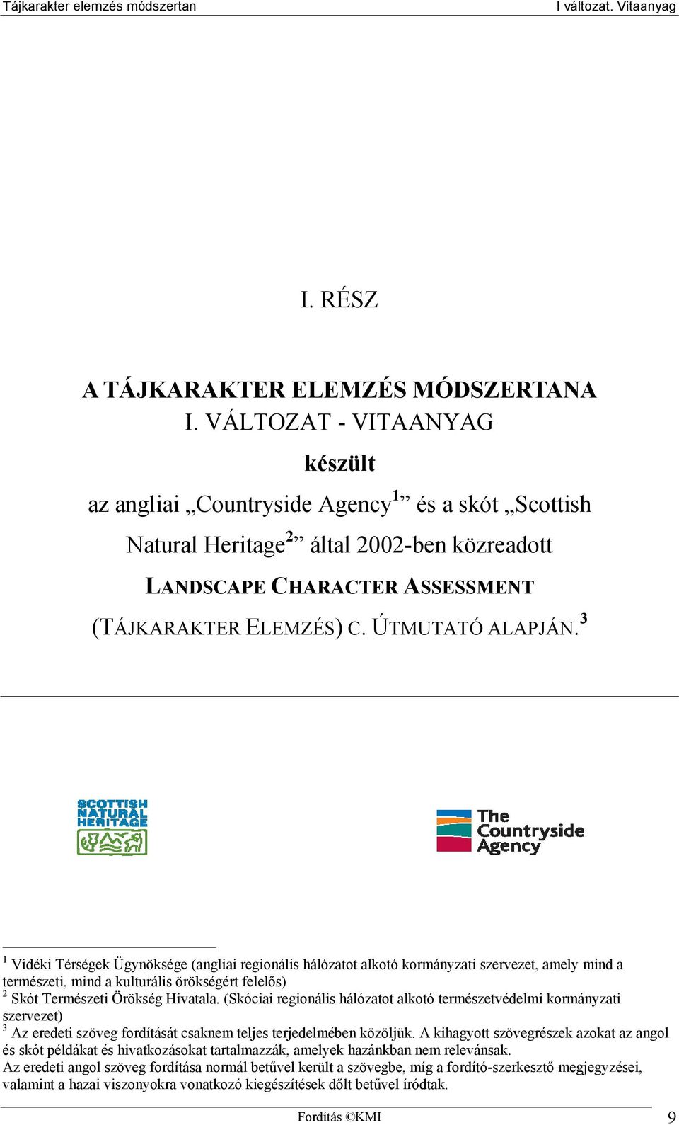 3 1 Vidéki Térségek Ügynöksége (angliai regionális hálózatot alkotó kormányzati szervezet, amely mind a természeti, mind a kulturális örökségért felelős) 2 Skót Természeti Örökség Hivatala.