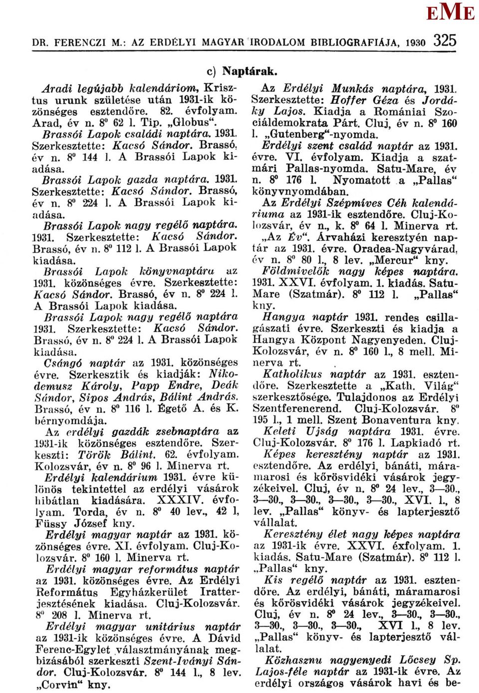 Aradi legújabb kalendáriom, Krisztus urunk születése után 1931-ik közönséges esztendőre. 82. évfolyam. Arad, év n. 8 62 1. Tip. Globus". Brassói Lapok családi naptára. 1931. Szerkesztette: Kacsó Sándor.