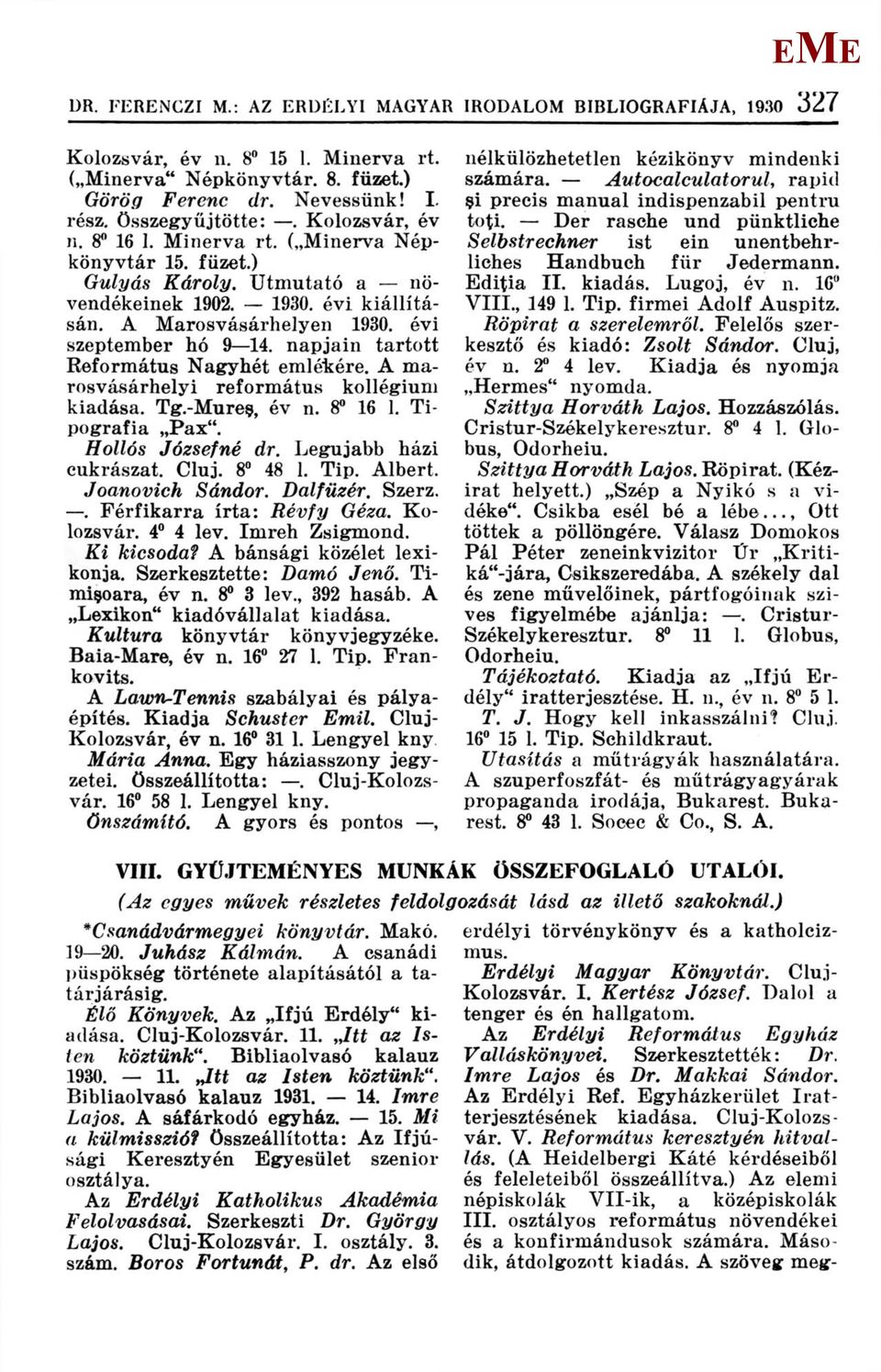 napjain tartott Református Nagyhét emlétére. A marosvásárhelyi református kollégium kiadása. Tg.-ureş, év n. 8 16 1. Tipografia Pax". Hollós Józsefné dr. Legújabb házi cukrászat. Cluj. 8 48 1. Tip. Albe Joanovich Sándor.