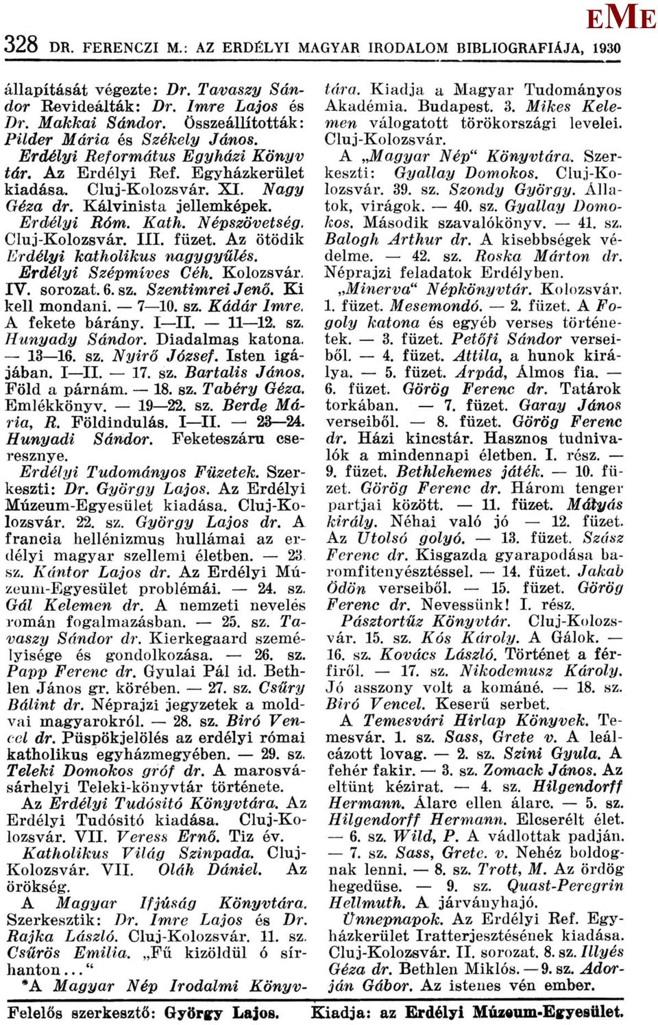 Az ötödik rdélyi katholikus nagygyűlés. rdélyi Szépmíves Céh. Kolozsvár. IV. sorozat. 6. sz. Szentimrei Jenő. Ki kell mondani. 7 10. sz. Kádár Imre, A fekete bárány. I II. 11 12. sz. Hunyady Sándor.