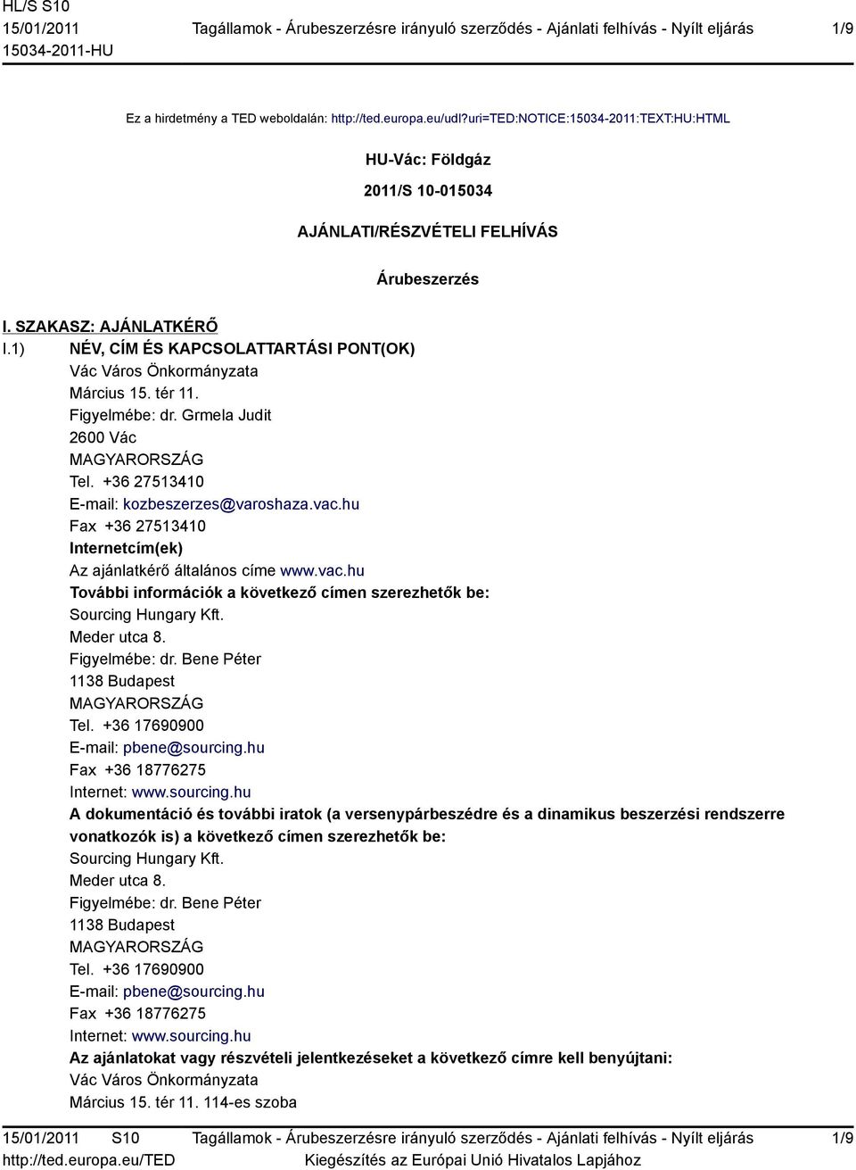 hu Fax +36 27513410 Internetcím(ek) Az ajánlatkérő általános címe www.vac.hu További információk a következő címen szerezhetők be: Sourcing Hungary Kft. Meder utca 8. Figyelmébe: dr.