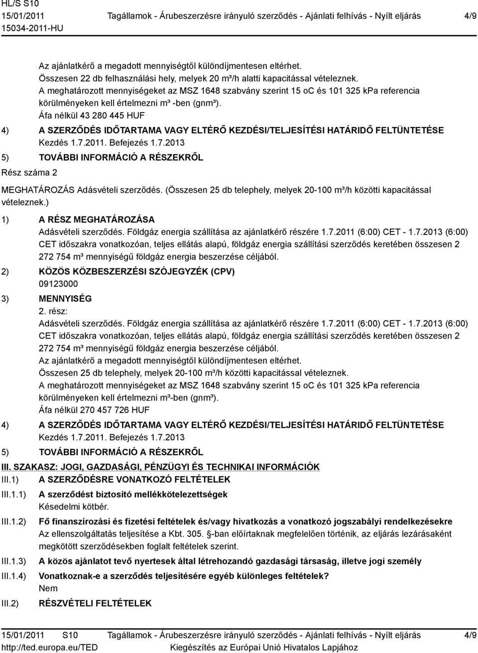 2011. Befejezés 1.7.2013 5) TOVÁBBI INFORMÁCIÓ A RÉSZEKRŐL Rész száma 2 MEGHATÁROZÁS Adásvételi szerződés. (Összesen 25 db telephely, melyek 20-100 m³/h közötti kapacitással vételeznek.