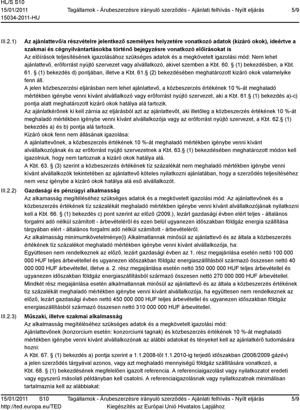 2) III.2.3) Az ajánlattevő/a részvételre jelentkező személyes helyzetére vonatkozó adatok (kizáró okok), ideértve a szakmai és cégnyilvántartásokba történő bejegyzésre vonatkozó előírásokat is Az