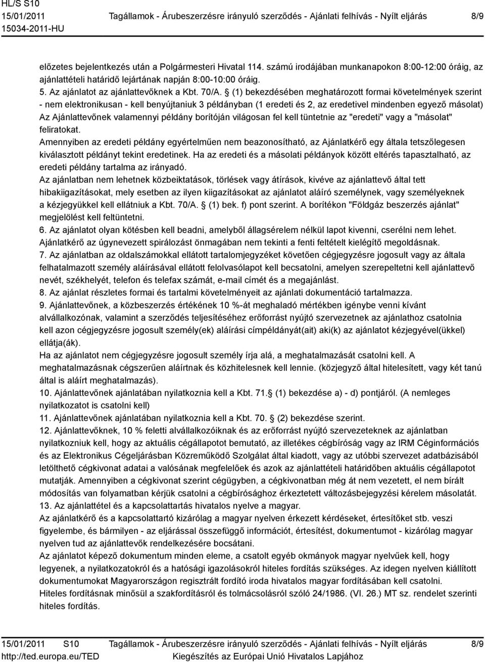 (1) bekezdésében meghatározott formai követelmények szerint - nem elektronikusan - kell benyújtaniuk 3 példányban (1 eredeti és 2, az eredetivel mindenben egyező másolat) Az Ajánlattevőnek valamennyi