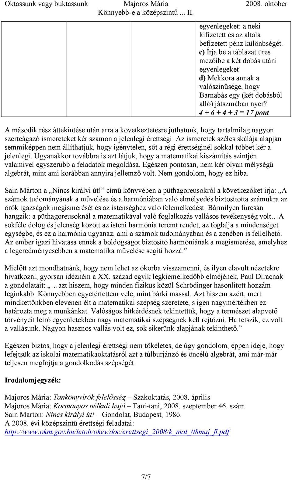 4 + 6 + 4 + 3 = 17 pont A második rész áttekintése után arra a következtetésre juthatunk, hogy tartalmilag nagyon szerteágazó ismereteket kér számon a jelenlegi érettségi.