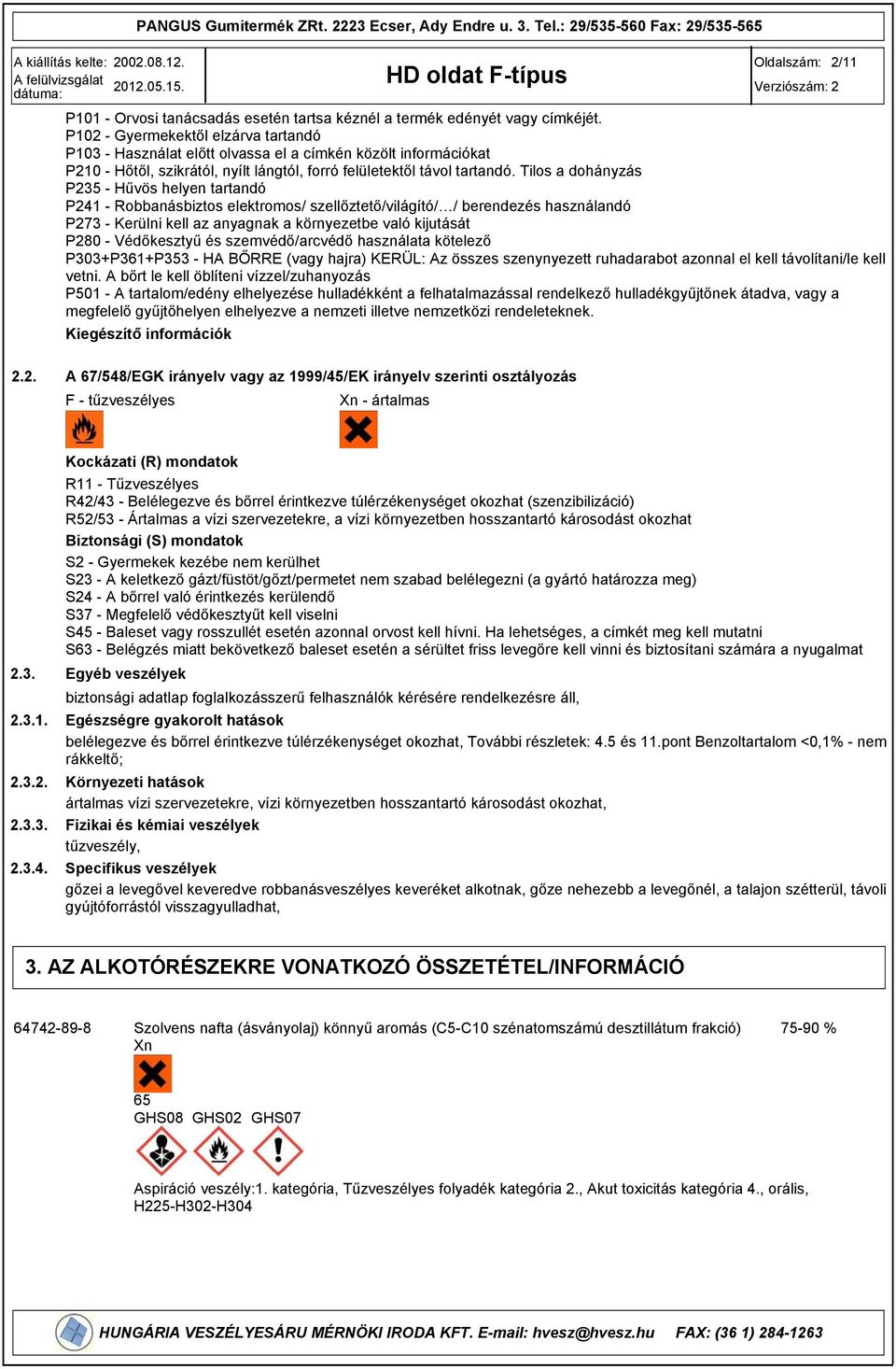 Tilos a dohányzás P25 - Hűvös helyen tartandó P241 - Robbanásbiztos elektromos/ szellőztető/világító/ / berendezés használandó P27 - Kerülni kell az anyagnak a környezetbe való kijutását P280 -