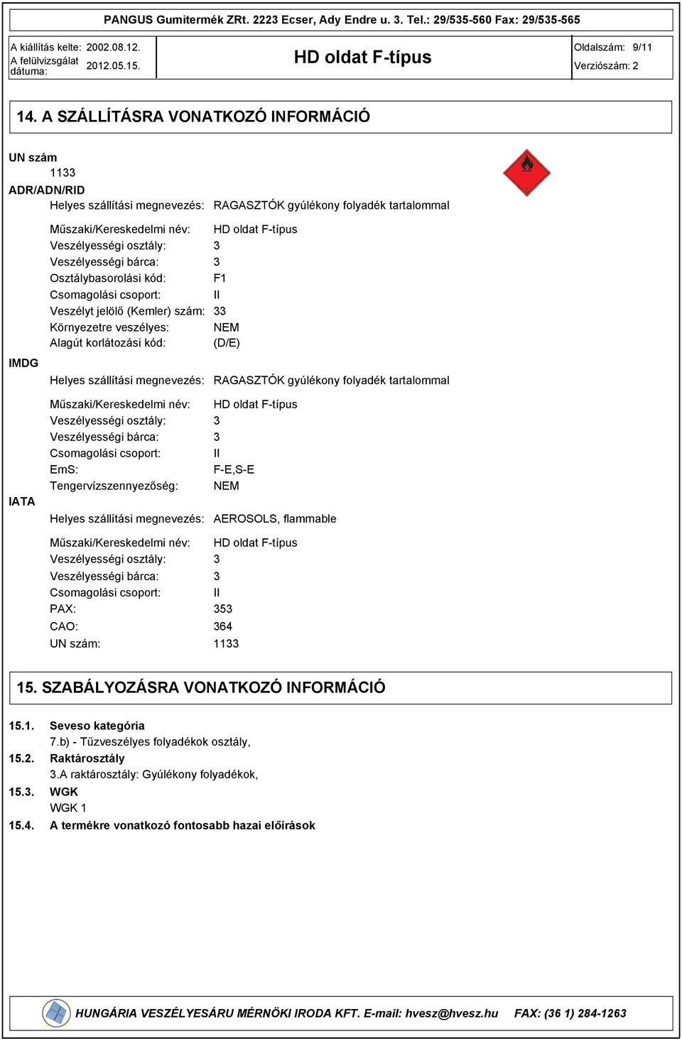 bárca: Osztálybasorolási kód: Csomagolási csoport: Veszélyt jelölő (Kemler) szám: Környezetre veszélyes: Alagút korlátozási kód: Helyes szállítási megnevezés: F1 II NEM (D/E) RAGASZTÓK gyúlékony