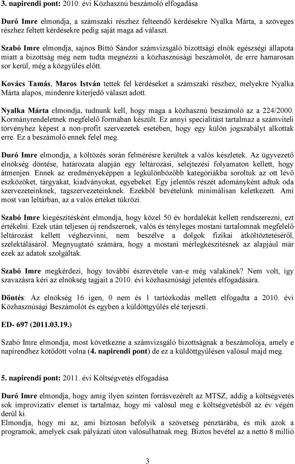 Szabó Imre elmondja, sajnos Bittó Sándor számvizsgáló bizottsági elnök egészségi állapota miatt a bizottság még nem tudta megnézni a közhasznúsági beszámolót, de erre hamarosan sor kerül, még a