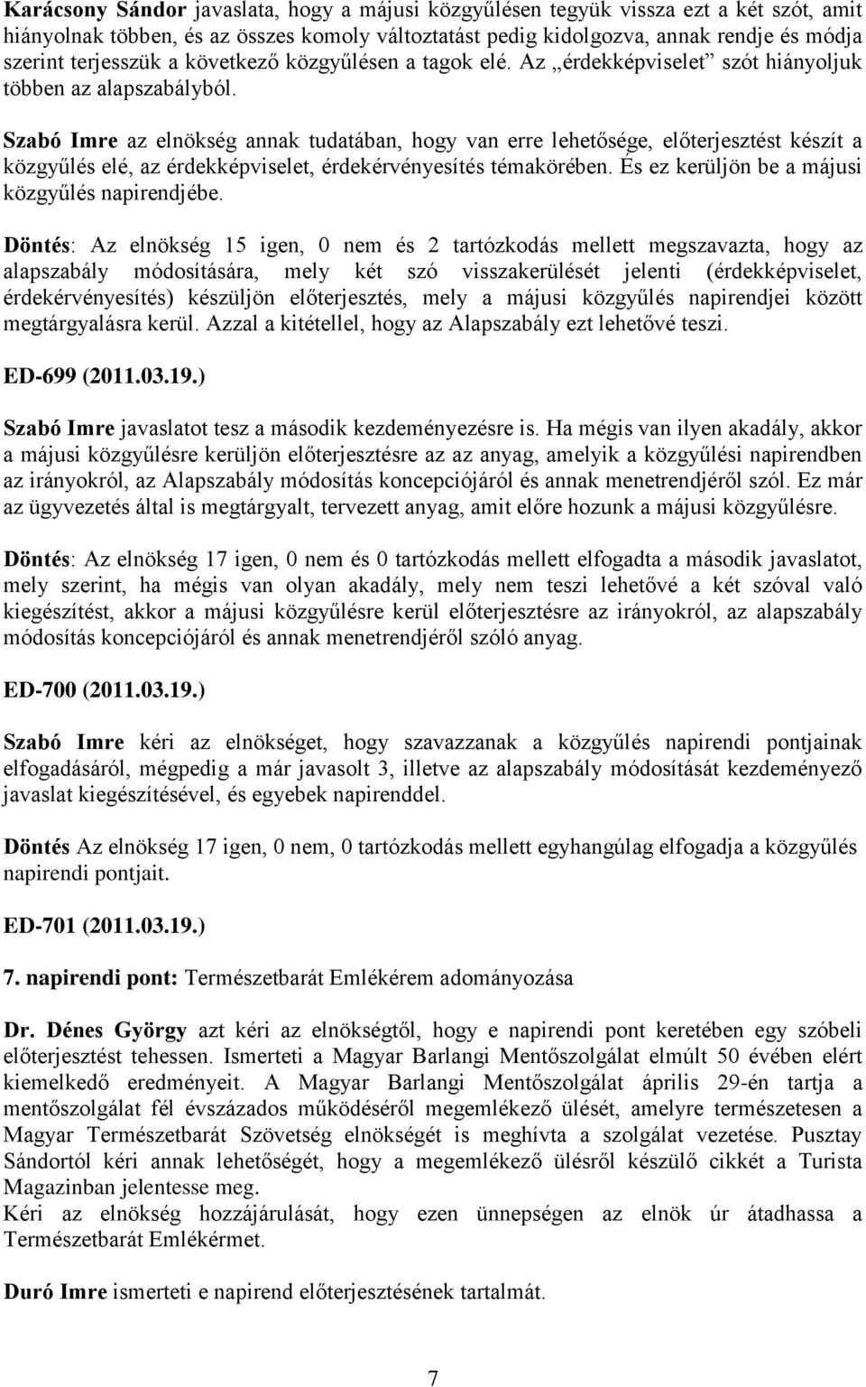 Szabó Imre az elnökség annak tudatában, hogy van erre lehetősége, előterjesztést készít a közgyűlés elé, az érdekképviselet, érdekérvényesítés témakörében.