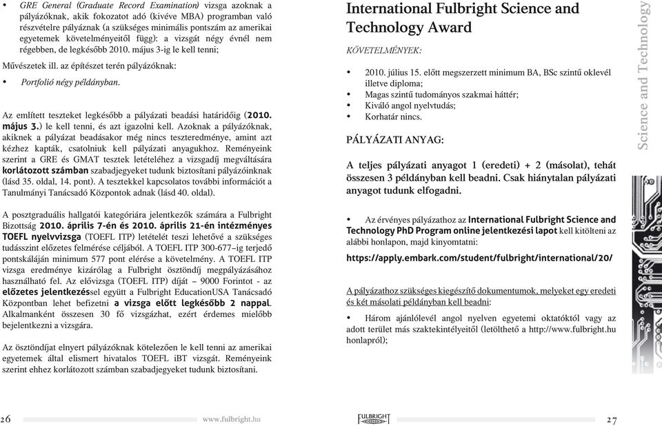 Az említett teszteket legkésőbb a pályázati beadási határidőig (2010. május 3.) le kell tenni, és azt igazolni kell.