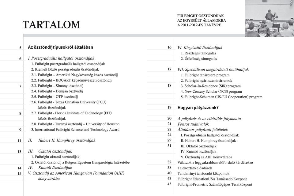 Fulbright Simonyi ösztöndíj 2.4. Fulbright Demján ösztöndíj 2.5. Fulbright OTP ösztöndíj 2.6. Fulbright - Texas Christian University (TCU) közös ösztöndíjak 2.7.