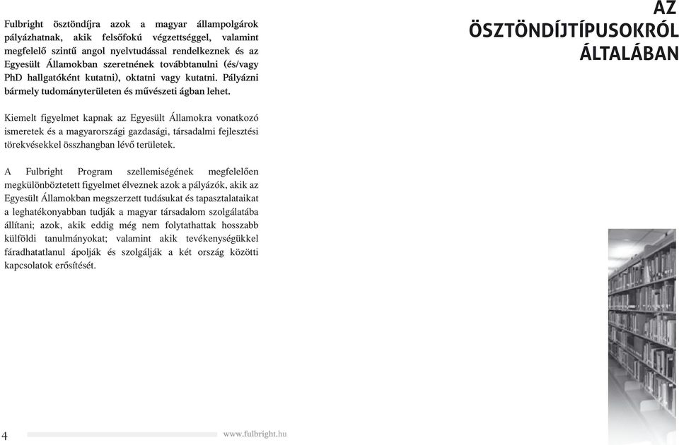 AZ ÖSZTÖNDÍJTÍPUSOKRÓL ÁLTALÁBAN Kiemelt figyelmet kapnak az Egyesült Államokra vonatkozó ismeretek és a magyarországi gazdasági, társadalmi fejlesztési törekvésekkel összhangban lévő területek.