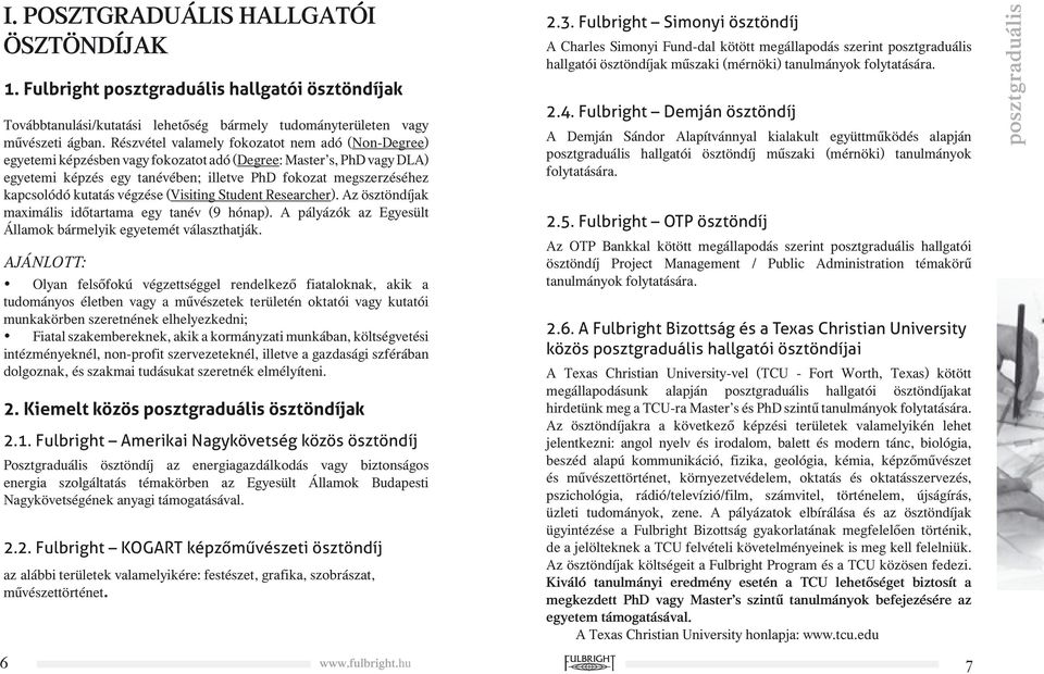 kutatás végzése (Visiting Student Researcher). Az ösztöndíjak maximális időtartama egy tanév (9 hónap). A pályázók az Egyesült Államok bármelyik egyetemét választhatják.