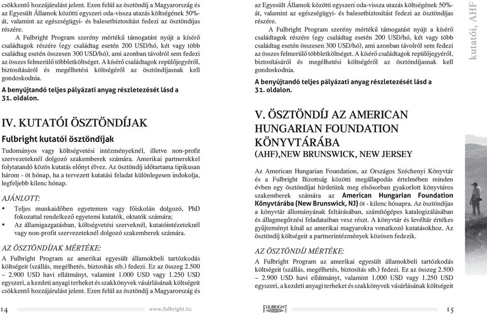 A Fulbright Program szerény mértékű támogatást nyújt a kísérő családtagok részére (egy családtag esetén 200 USD/hó, két vagy több családtag esetén összesen 300 USD/hó), ami azonban távolról sem