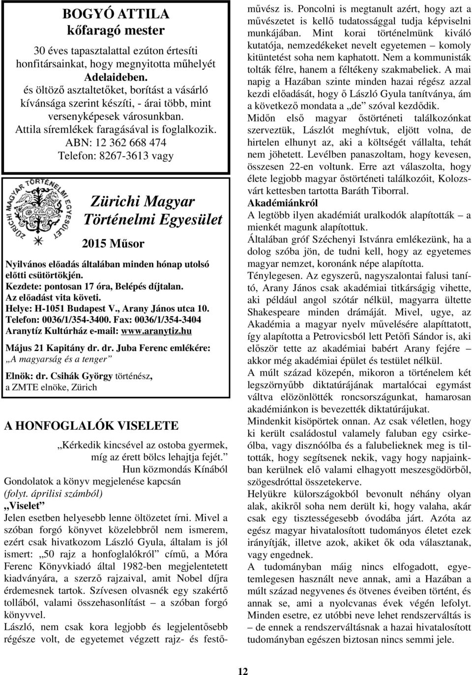 ABN: 12 362 668 474 Telefon: 8267-3613 vagy Zürichi Magyar Történelmi Egyesület 2015 Műsor Nyilvános előadás általában minden hónap utolsó előtti csütörtökjén.