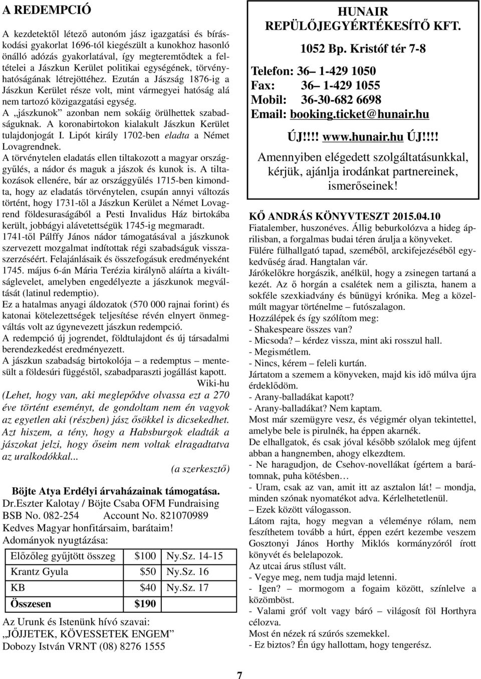 A jászkunok azonban nem sokáig örülhettek szabadságuknak. A koronabirtokon kialakult Jászkun Kerület tulajdonjogát I. Lipót király 1702-ben eladta a Német Lovagrendnek.