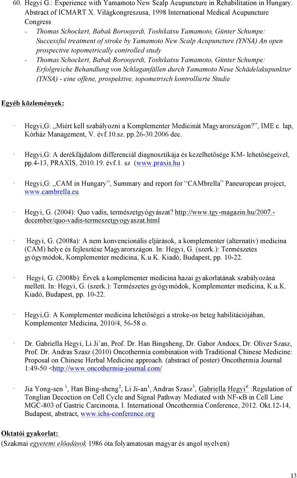 Acupuncture (YNSA) An open prospective topometrically controlled study - Thomas Schockert, Babak Boroojerdi, Toshikatsu Yamamoto, Günter Schumpe: Erfolgreiche Behandlung von Schlaganfällen durch