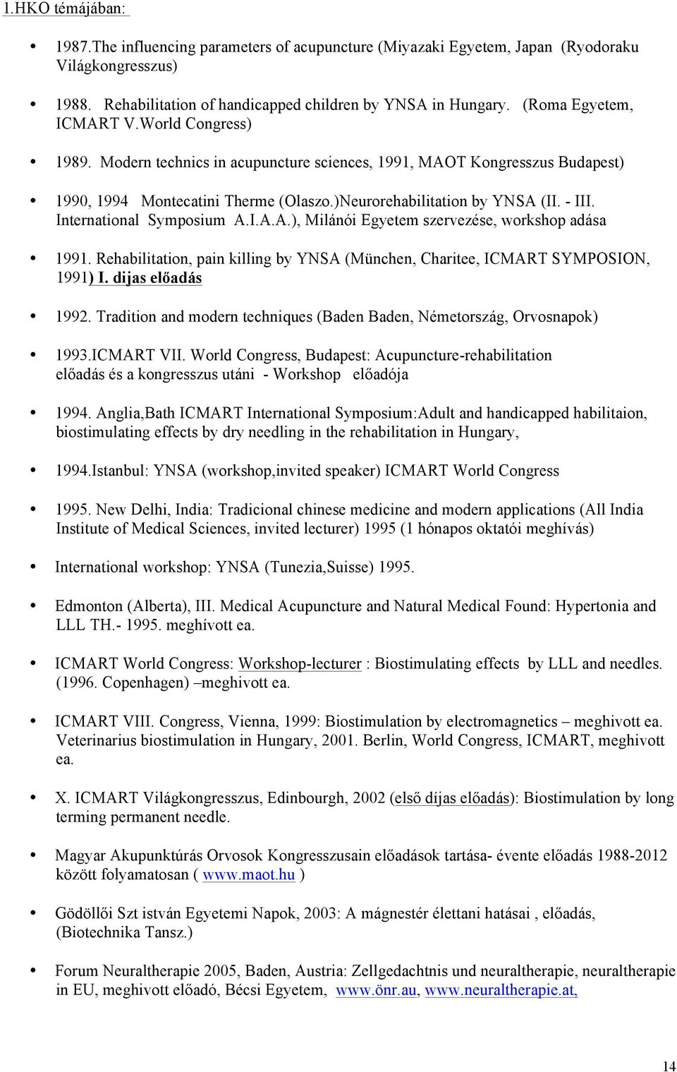 International Symposium A.I.A.A.), Milánói Egyetem szervezése, workshop adása 1991. Rehabilitation, pain killing by YNSA (München, Charitee, ICMART SYMPOSION, 1991) I. dijas előadás 1992.