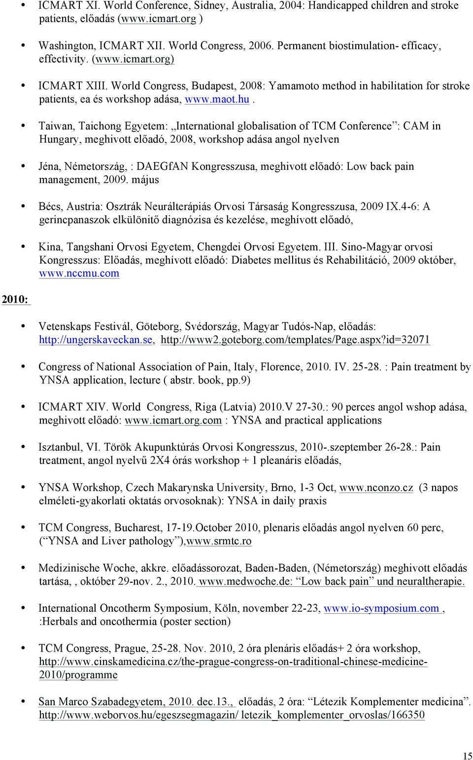 Taiwan, Taichong Egyetem: International globalisation of TCM Conference : CAM in Hungary, meghivott előadó, 2008, workshop adása angol nyelven Jéna, Németország, : DAEGfAN Kongresszusa, meghivott