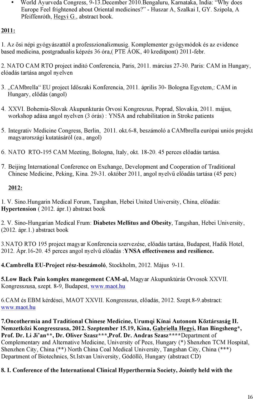 11-febr. 2. NATO CAM RTO project inditó Conferencia, Paris, 2011. március 27-30. Paris: CAM in Hungary, elóadás tartása angol nyelven 3. CAMbrella EU project Időszaki Konferencia, 2011.