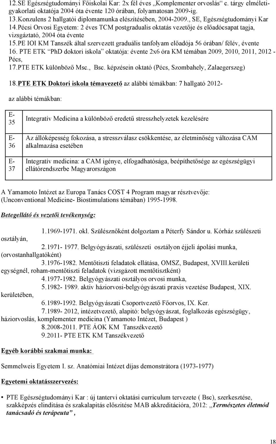 Pécsi Orvosi Egyetem: 2 éves TCM postgradualis oktatás vezetője és előadócsapat tagja, vizsgáztató, 2004 óta évente 15.