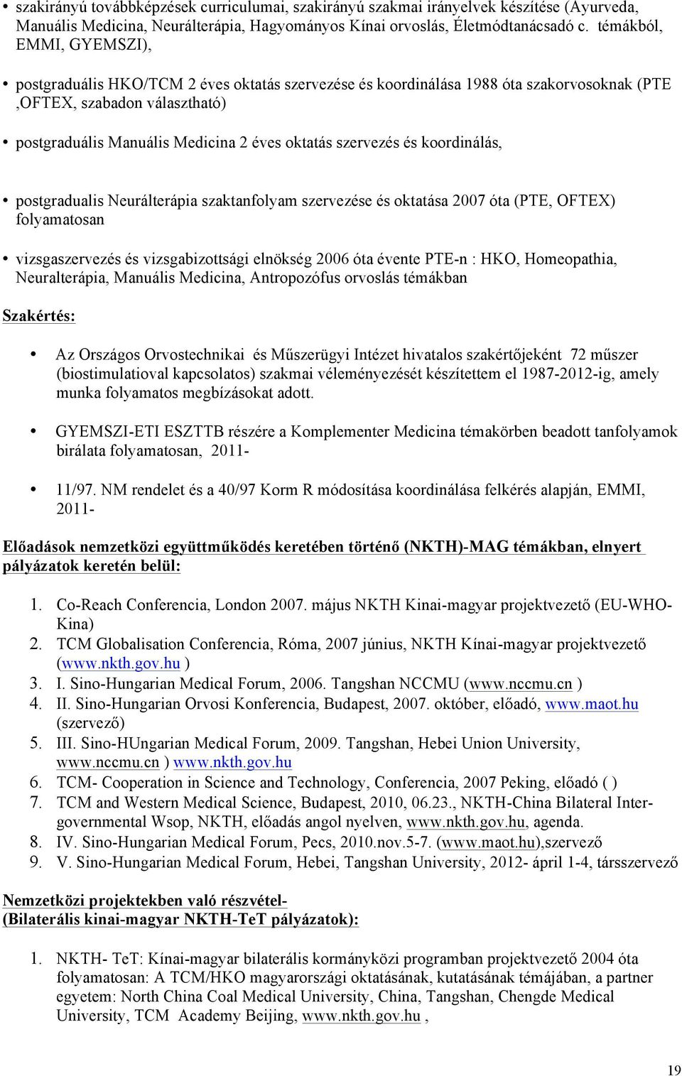 szervezés és koordinálás, postgradualis Neurálterápia szaktanfolyam szervezése és oktatása 2007 óta (PTE, OFTEX) folyamatosan vizsgaszervezés és vizsgabizottsági elnökség 2006 óta évente PTE-n : HKO,