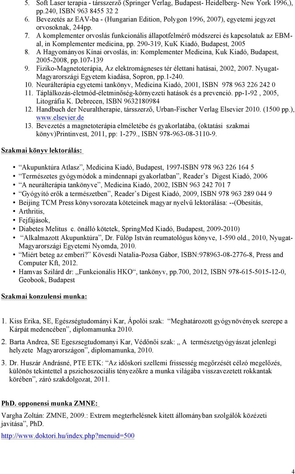 A komplementer orvoslás funkcionális állapotfelmérő módszerei és kapcsolatuk az EBMal, in Komplementer medicina, pp. 290-319, KuK Kiadó, Budapest, 2005 8.