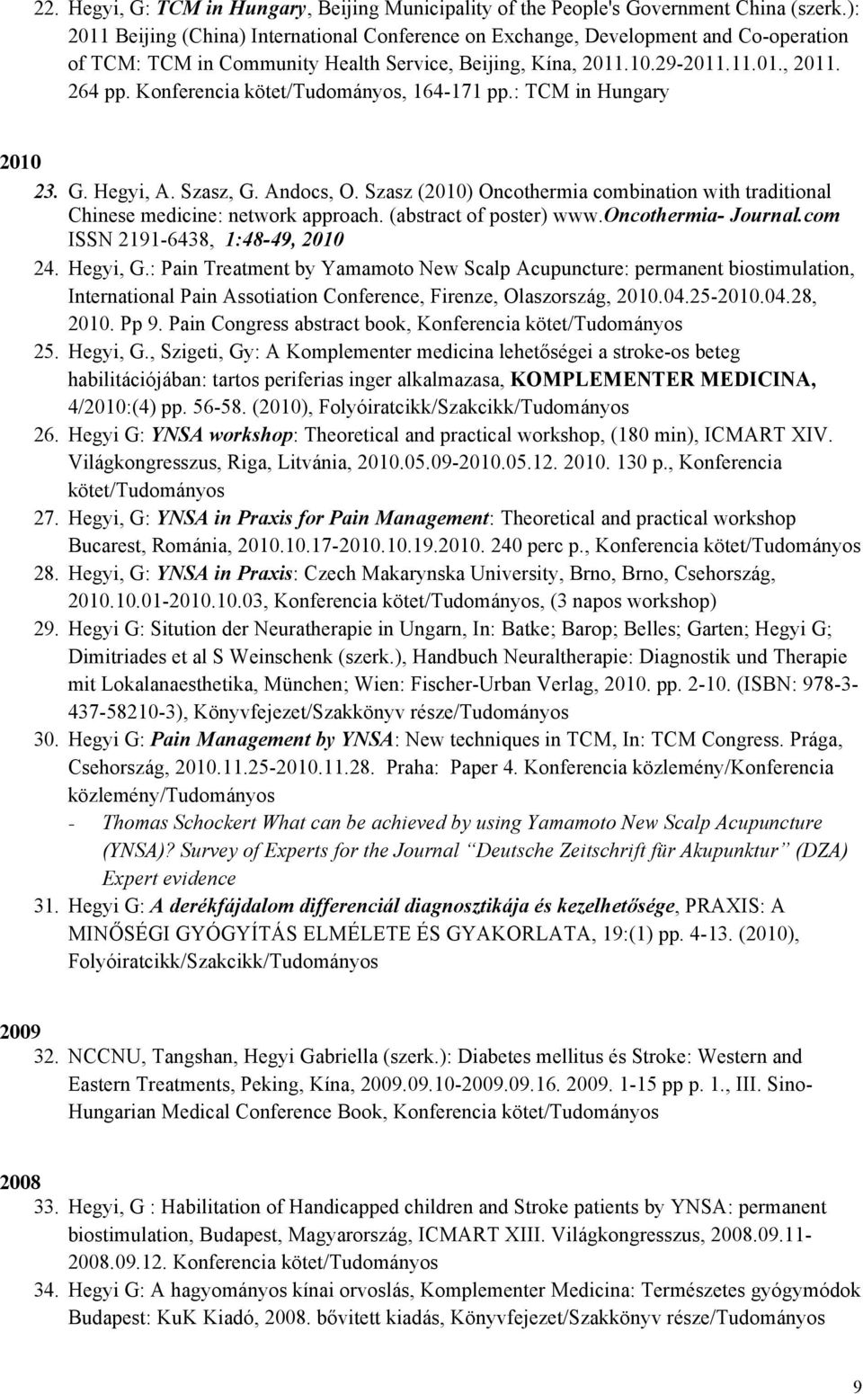 Konferencia kötet/tudományos, 164-171 pp.: TCM in Hungary 2010 23. G. Hegyi, A. Szasz, G. Andocs, O. Szasz (2010) Oncothermia combination with traditional Chinese medicine: network approach.