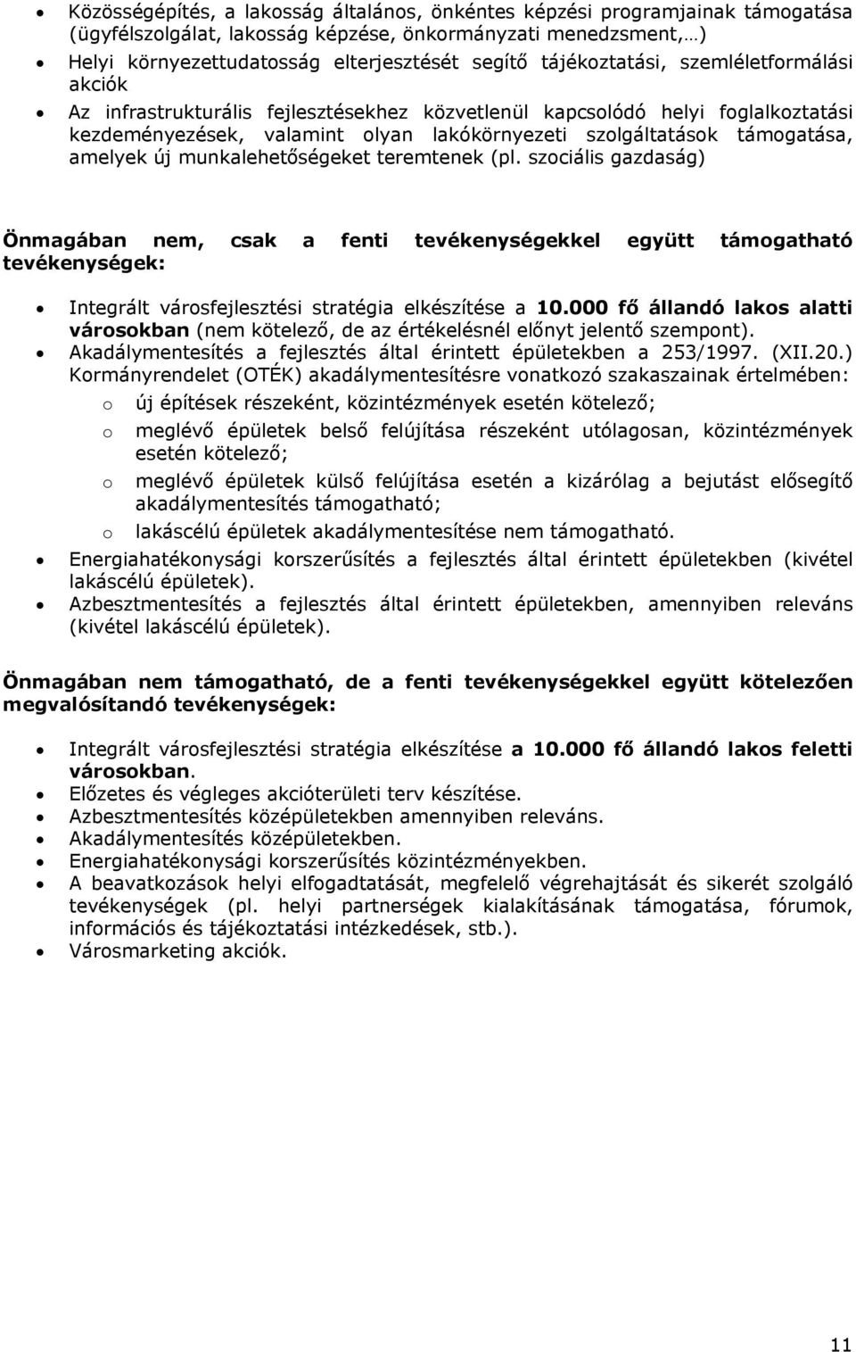 amelyek új munkalehetőségeket teremtenek (pl. szociális gazdaság) Önmagában nem, csak a fenti tevékenységekkel együtt támogatható tevékenységek: Integrált városfejlesztési stratégia elkészítése a 10.