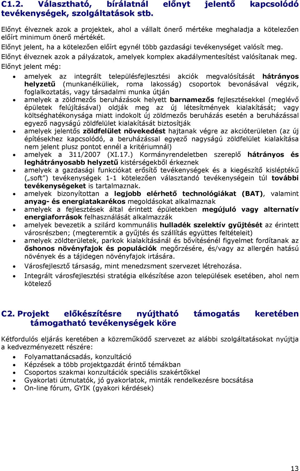 Előnyt jelent, ha a kötelezően előírt egynél több gazdasági tevékenységet valósít meg. Előnyt élveznek azok a pályázatok, amelyek komplex akadálymentesítést valósítanak meg.