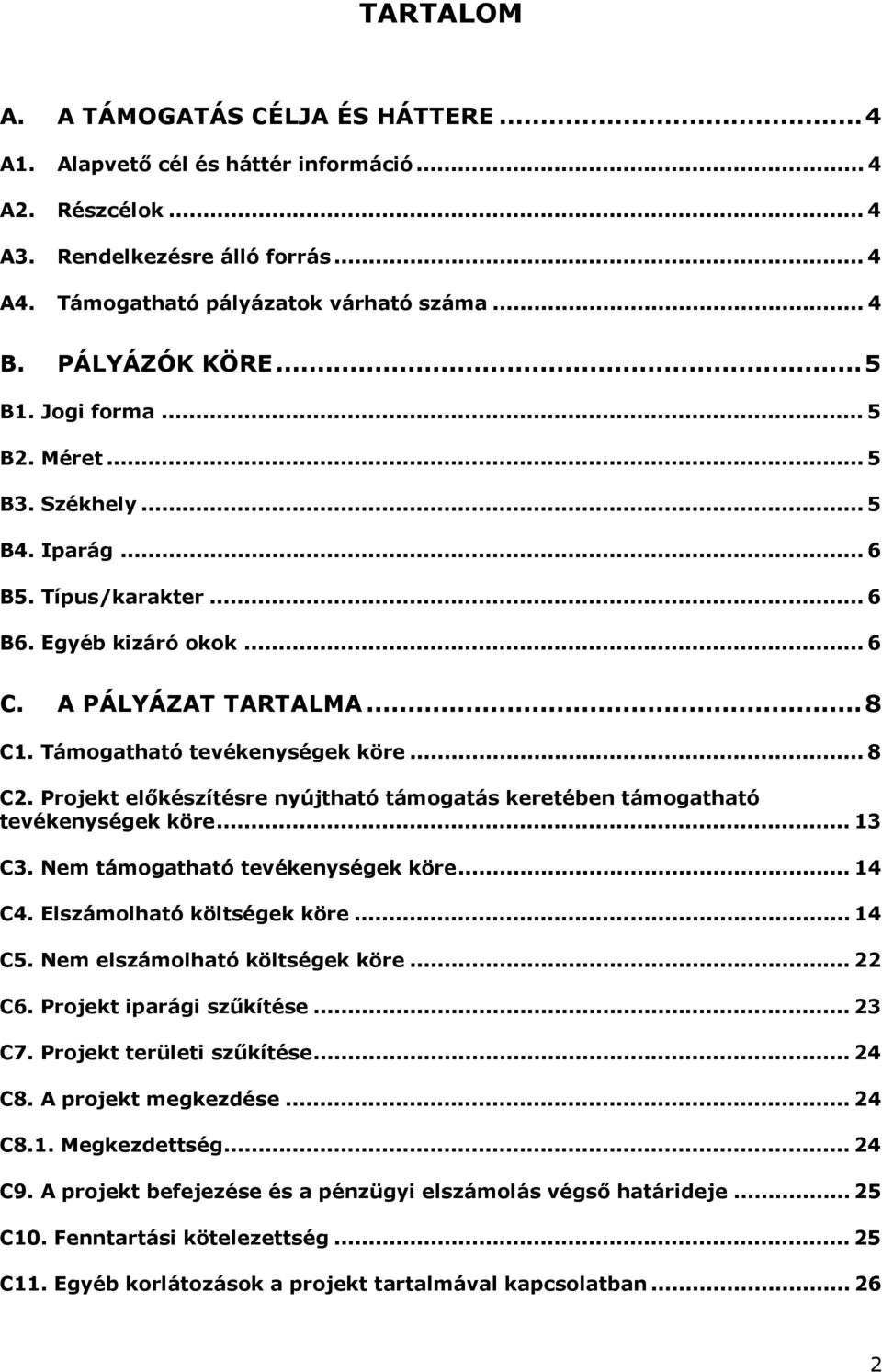 Támogatható tevékenységek köre... 8 C2. Projekt előkészítésre nyújtható támogatás keretében támogatható tevékenységek köre... 13 C3. Nem támogatható tevékenységek köre... 14 C4.