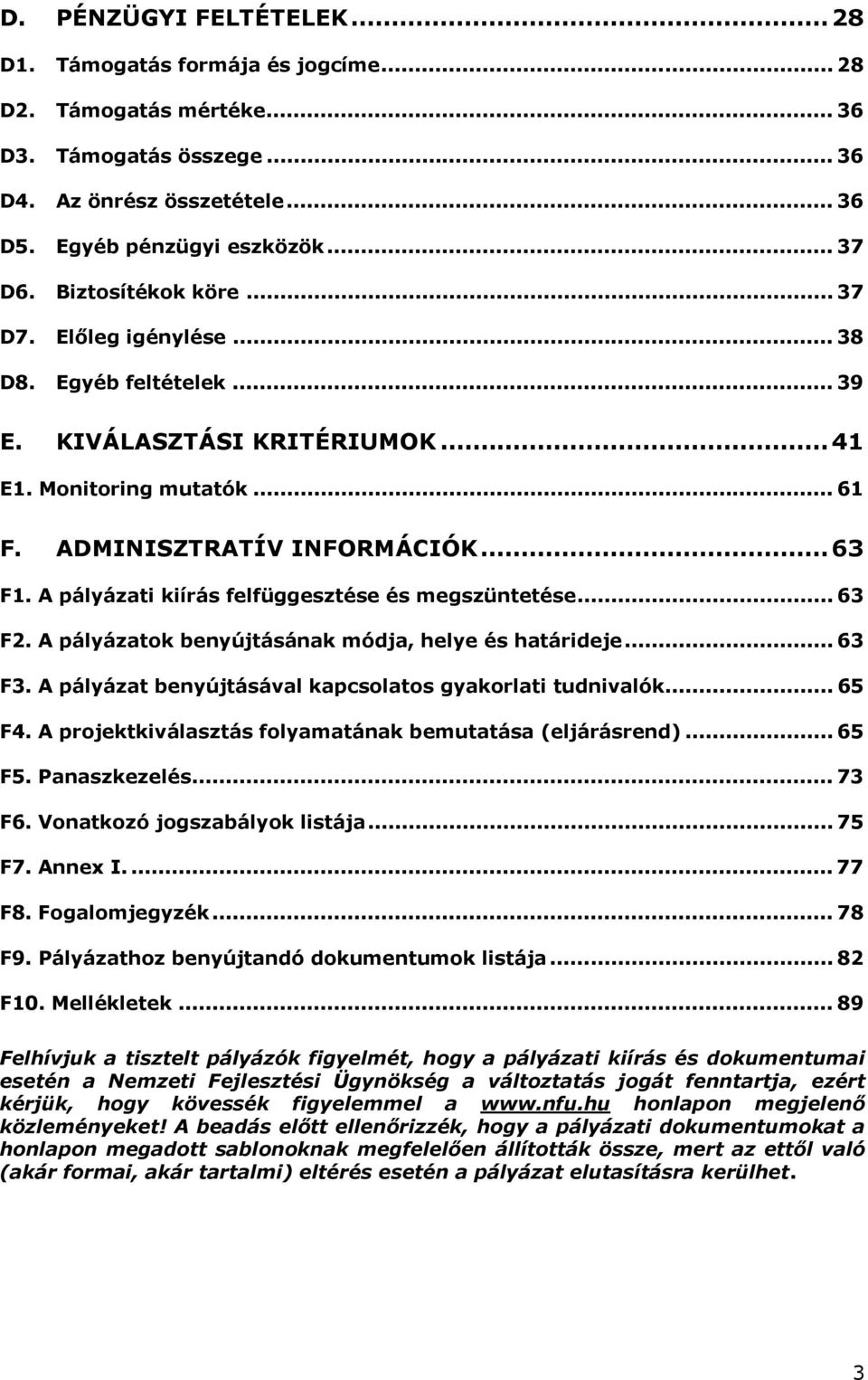 A pályázati kiírás felfüggesztése és megszüntetése... 63 F2. A pályázatok benyújtásának módja, helye és határideje... 63 F3. A pályázat benyújtásával kapcsolatos gyakorlati tudnivalók... 65 F4.