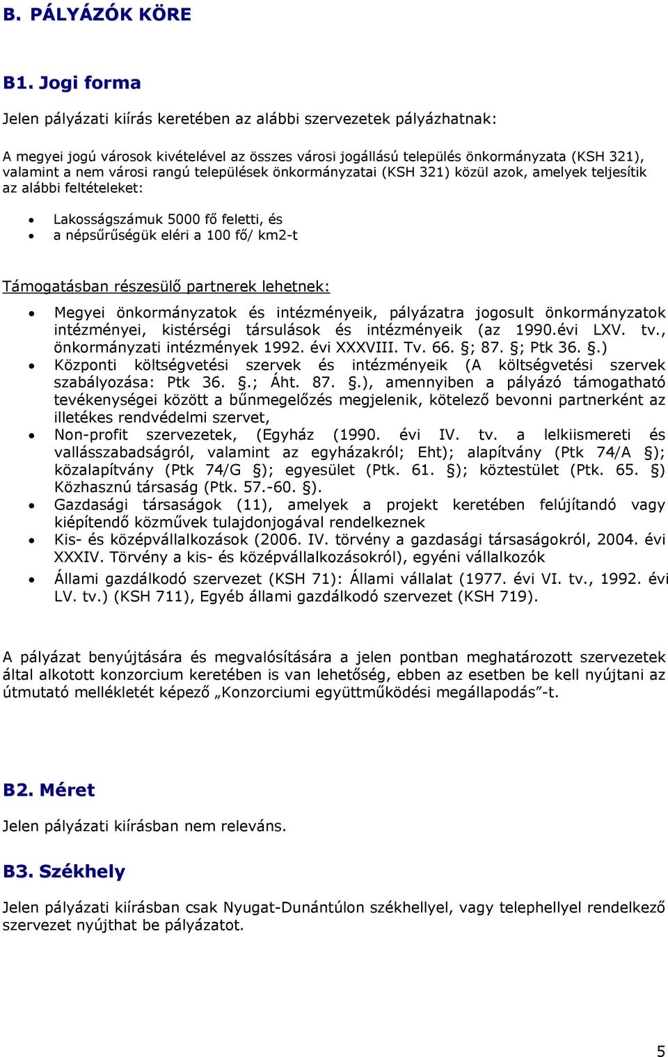 rangú települések önkormányzatai (KSH 321) közül azok, amelyek teljesítik az alábbi feltételeket: Lakosságszámuk 5000 fő feletti, és a népsűrűségük eléri a 100 fő/ km2-t Támogatásban részesülő