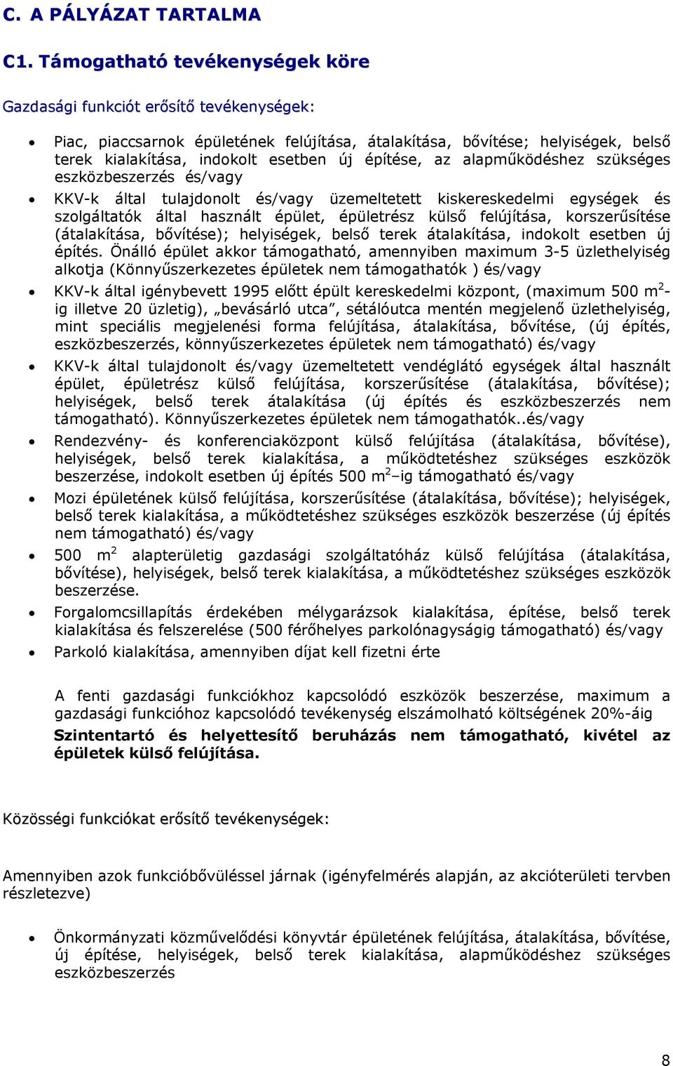 építése, az alapműködéshez szükséges eszközbeszerzés és/vagy KKV-k által tulajdonolt és/vagy üzemeltetett kiskereskedelmi egységek és szolgáltatók által használt épület, épületrész külső felújítása,