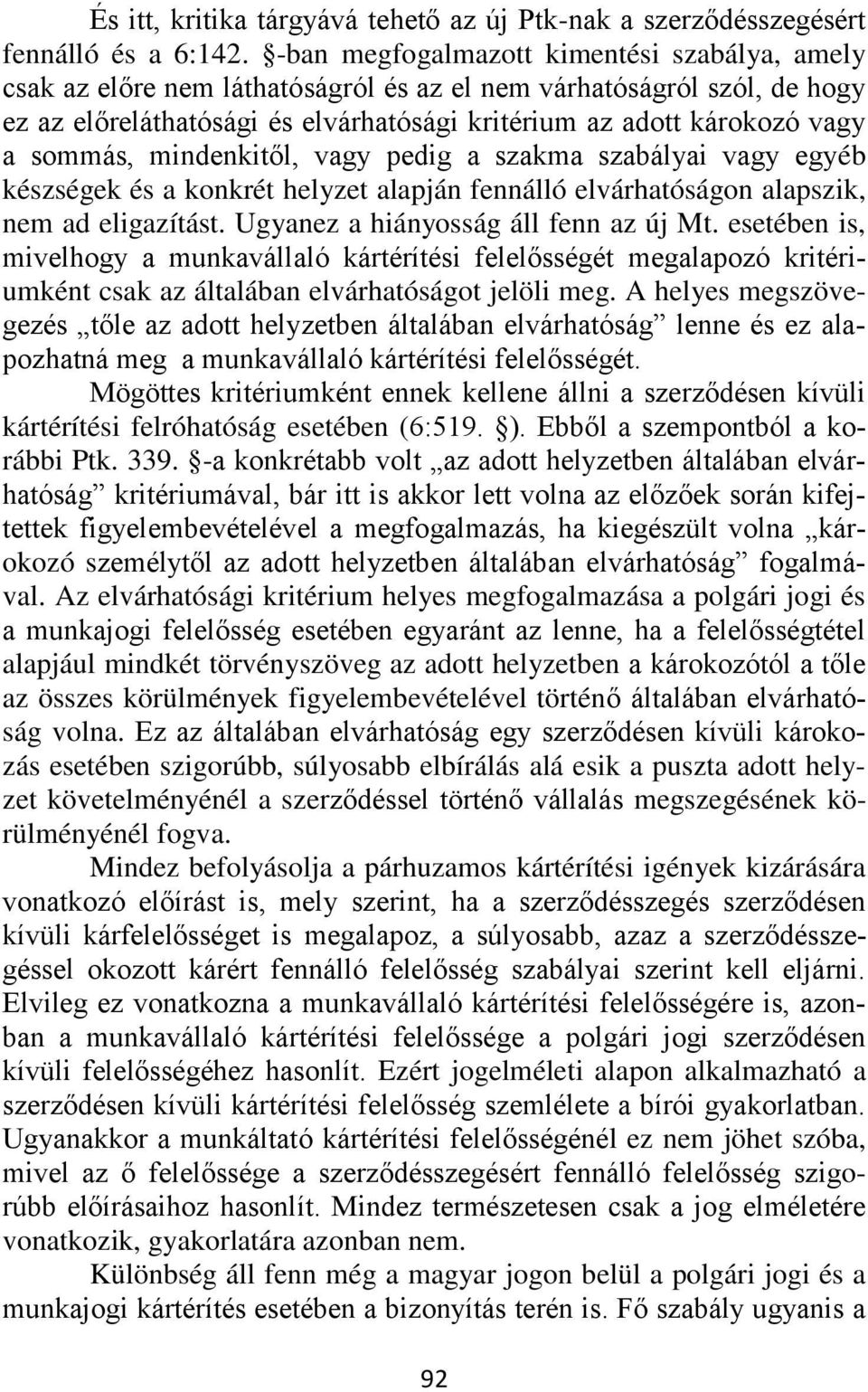 sommás, mindenkitől, vagy pedig a szakma szabályai vagy egyéb készségek és a konkrét helyzet alapján fennálló elvárhatóságon alapszik, nem ad eligazítást. Ugyanez a hiányosság áll fenn az új Mt.