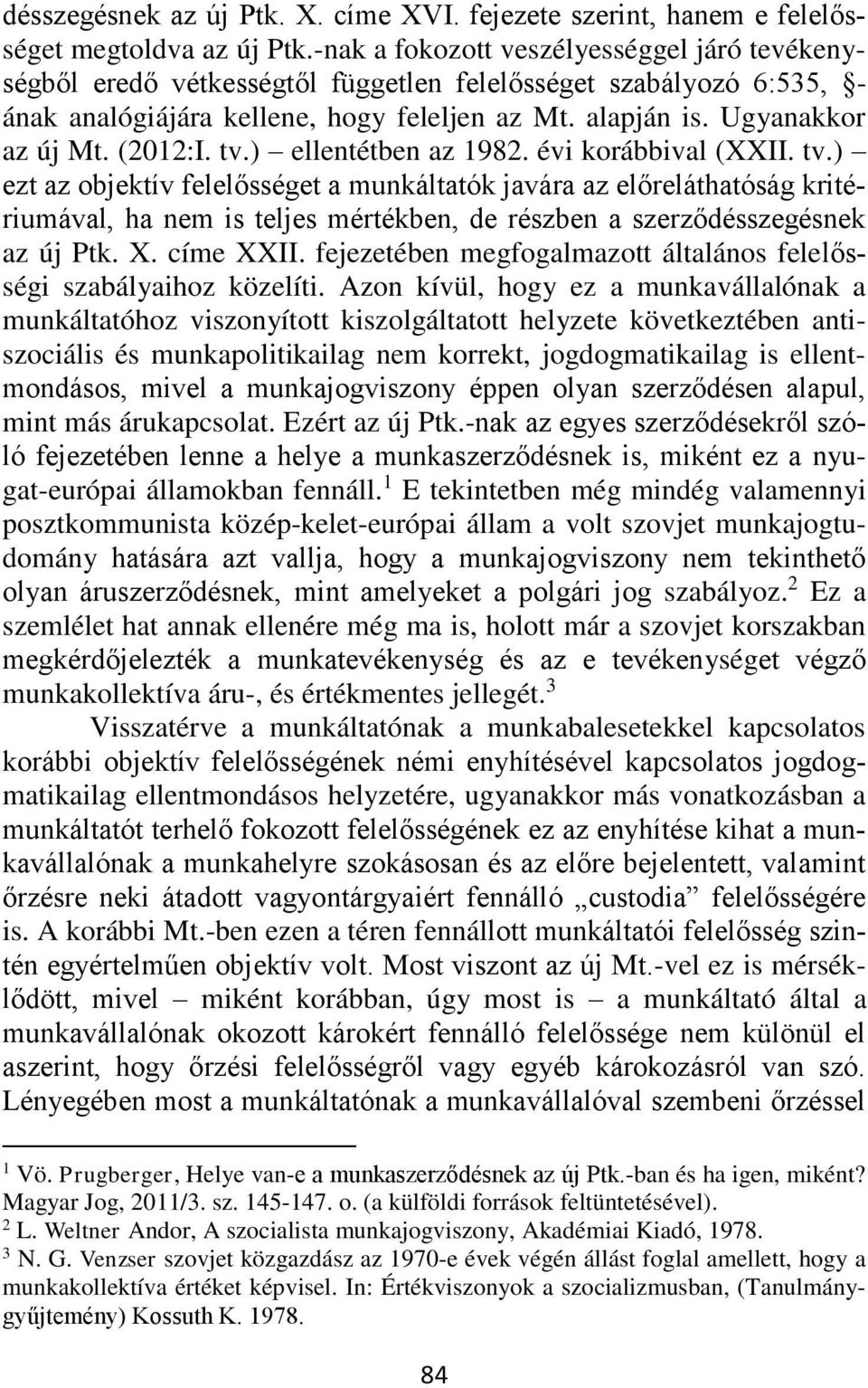 (2012:I. tv.) ellentétben az 1982. évi korábbival (XXII. tv.) ezt az objektív felelősséget a munkáltatók javára az előreláthatóság kritériumával, ha nem is teljes mértékben, de részben a szerződésszegésnek az új Ptk.