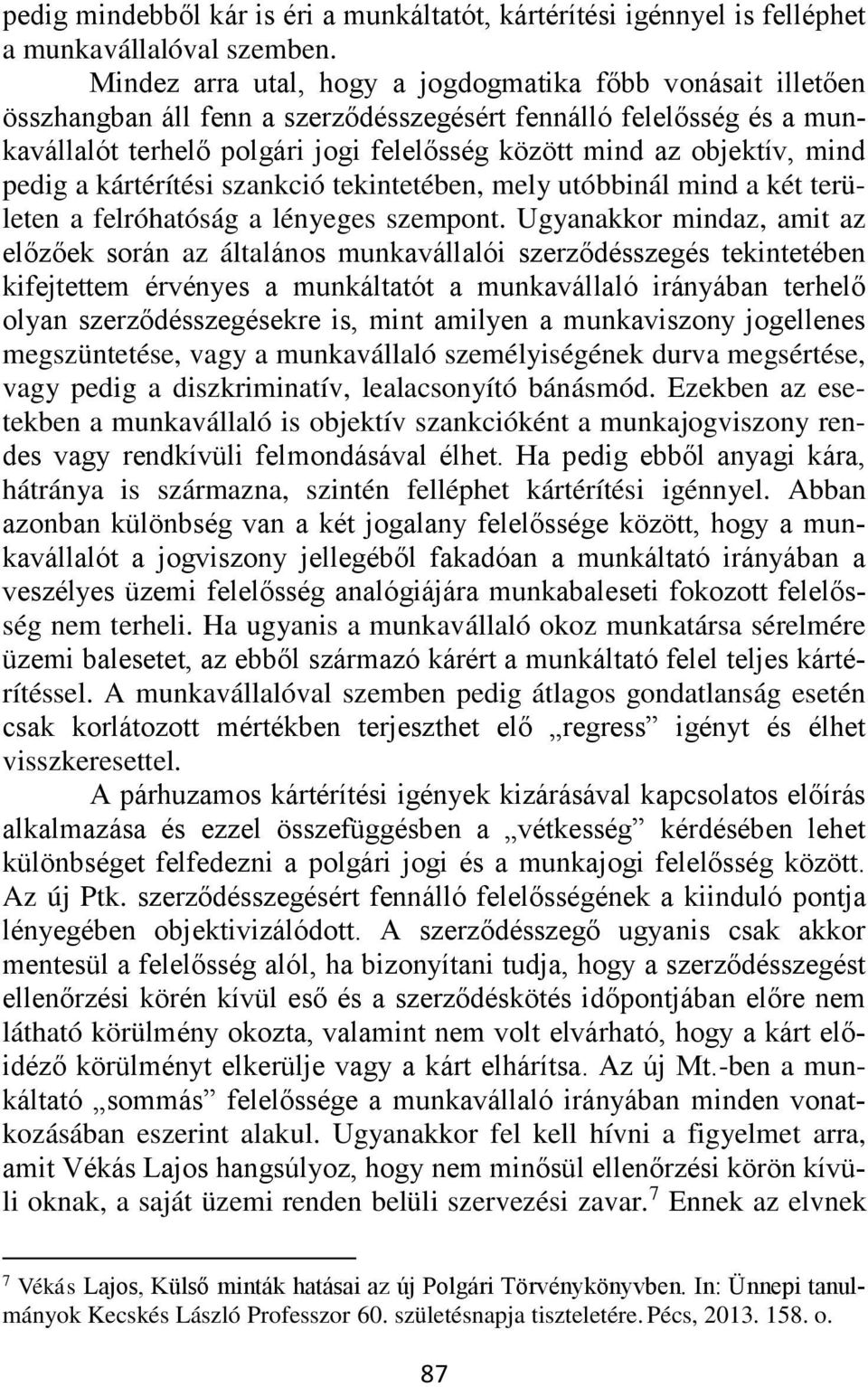 mind pedig a kártérítési szankció tekintetében, mely utóbbinál mind a két területen a felróhatóság a lényeges szempont.