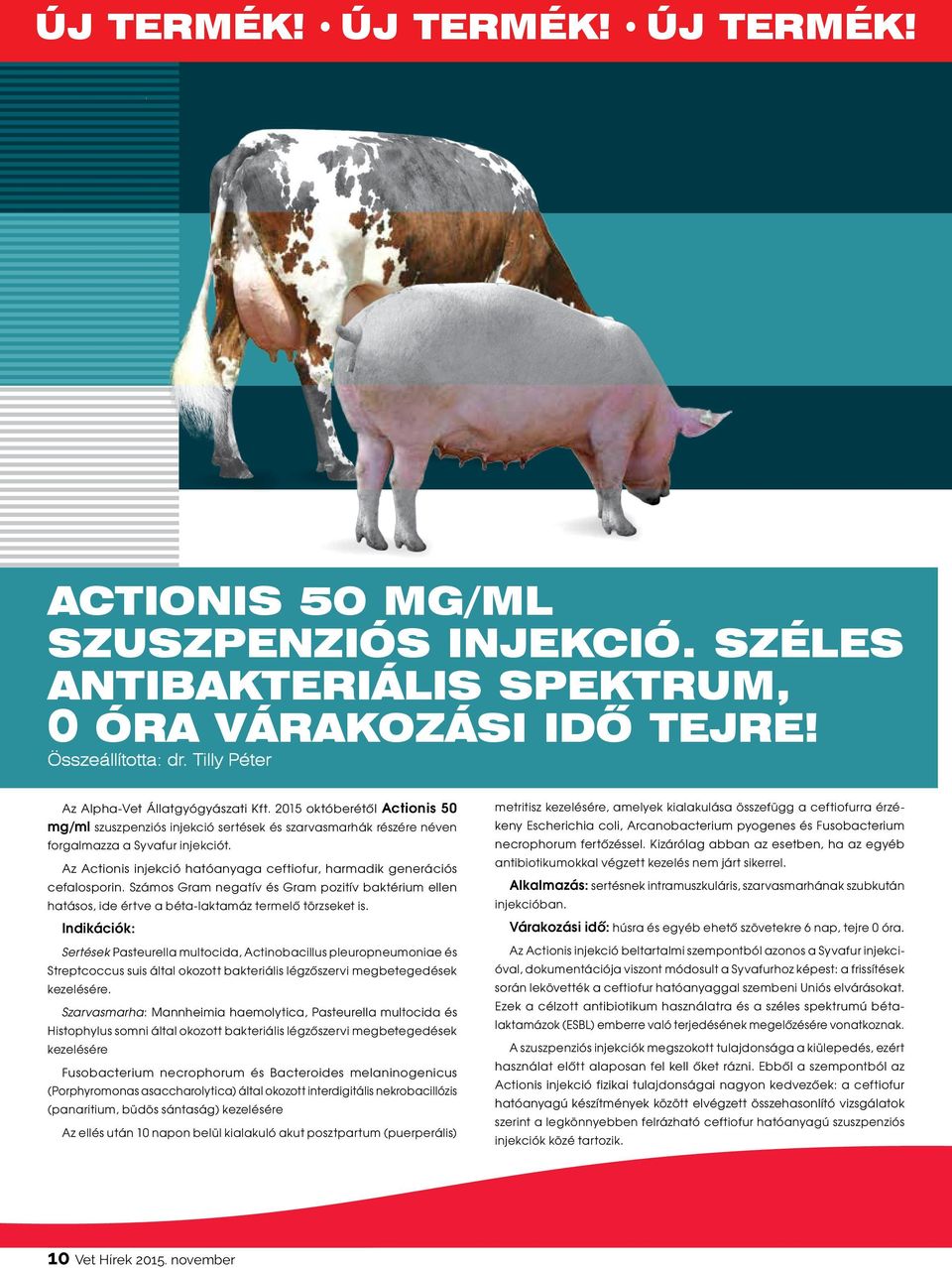 Az Actionis injekció hatóanyaga ceftiofur, harmadik generációs cefalosporin. Számos Gram negatív és Gram pozitív baktérium ellen hatásos, ide értve a béta-laktamáz termelő törzseket is.