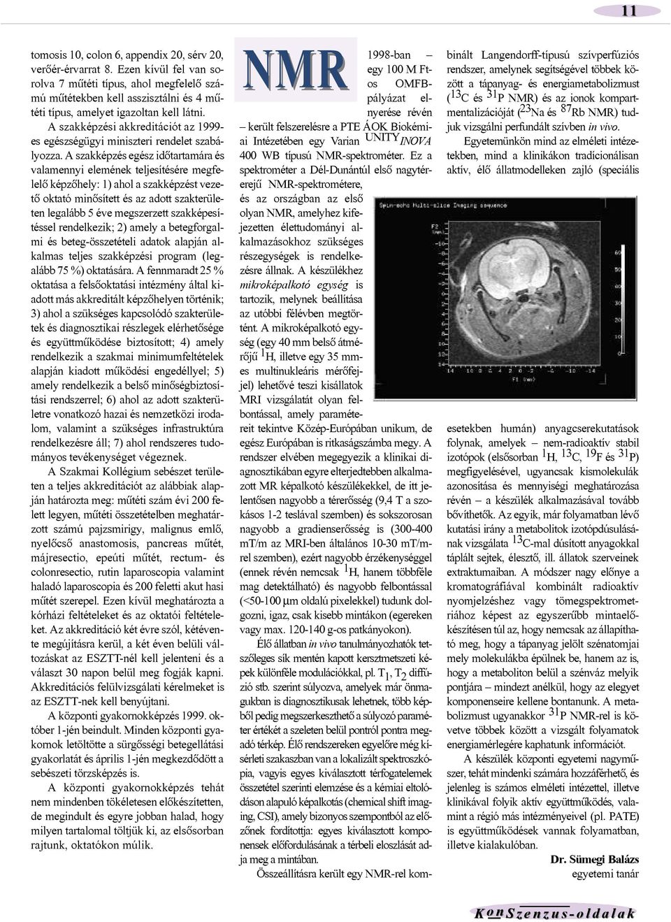 A szakképzési akkreditációt az 1999- es egészségügyi miniszteri rendelet szabályozza.