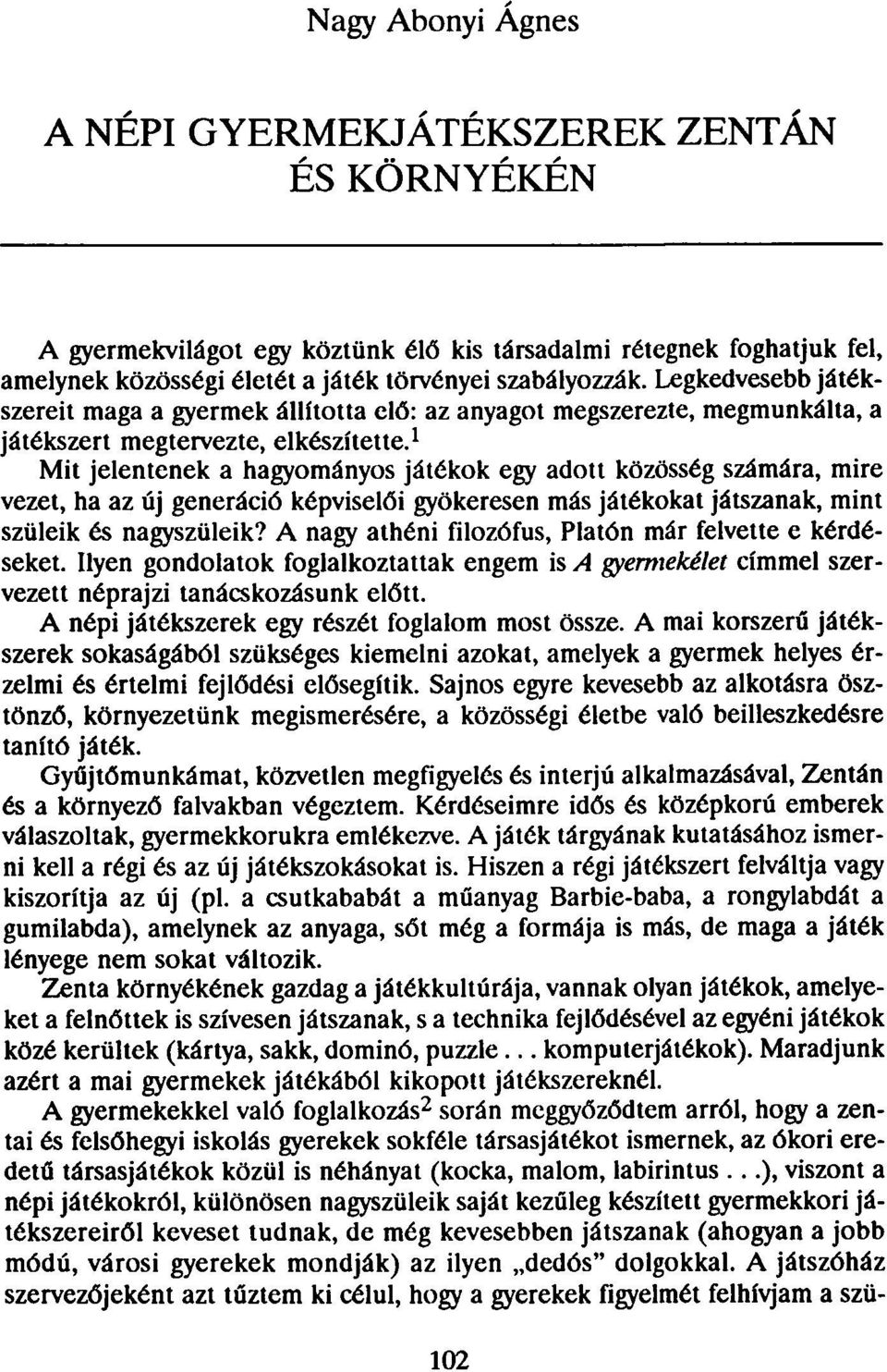 1 Mit jelentenek a hagyományos játékok egy adott közösség számára, mire vezet, ha az új generáció képviselői gyökeresen más játékokat játszanak, mint szüleik és nagyszüleik?