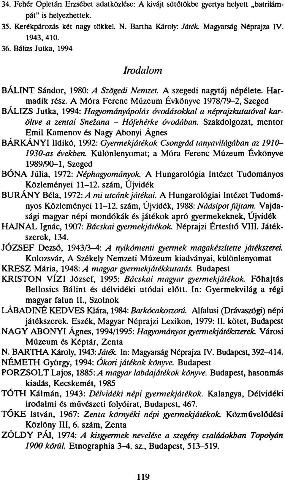 A Móra Ferenc Múzeum Évkönyve 1978/79-2, Szeged BÁLIZS Jutka, 1994: Hagyományápolás óvodásokkal a néprajzkutatóval karöltve a zentai Sneíana - Hófehérke óvodában.