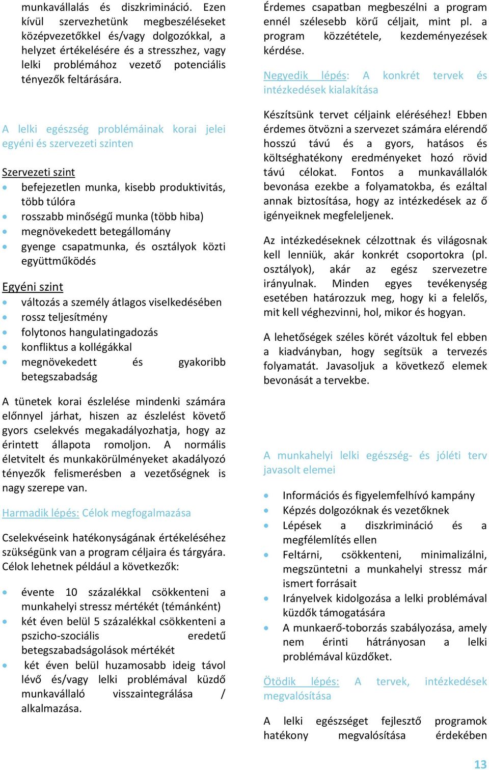 A lelki egészség problémáinak korai jelei egyéni és szervezeti szinten Szervezeti szint befejezetlen munka, kisebb produktivitás, több túlóra rosszabb minőségű munka (több hiba) megnövekedett