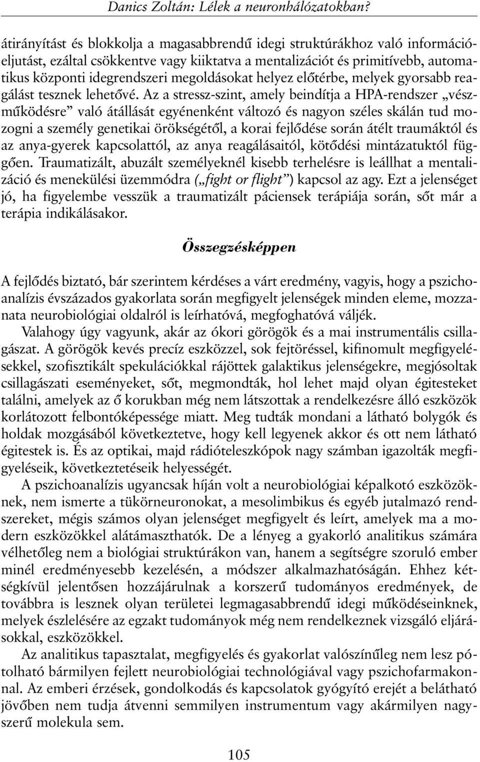 Az a stressz-szint, amely beindítja a HPA-rendszer vészmûködésre való átállását egyénenként változó és nagyon széles skálán tud mozogni a személy genetikai örökségétõl, a korai fejlõdése során átélt