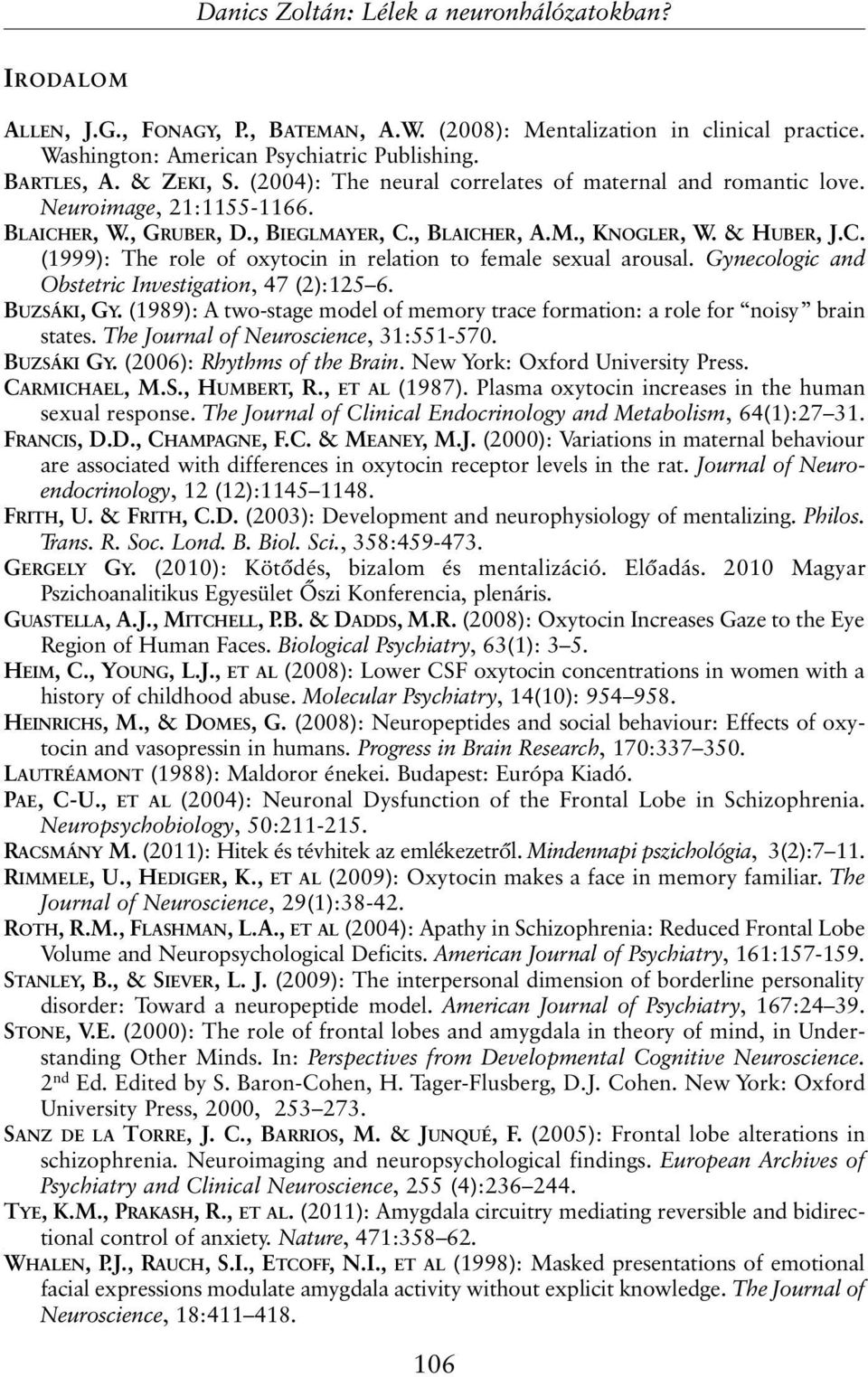 Gynecologic and Obstetric Investigation, 47 (2):125 6. BUZSÁKI, GY. (1989): A two-stage model of memory trace formation: a role for noisy brain states. The Journal of Neuroscience, 31:551-570.