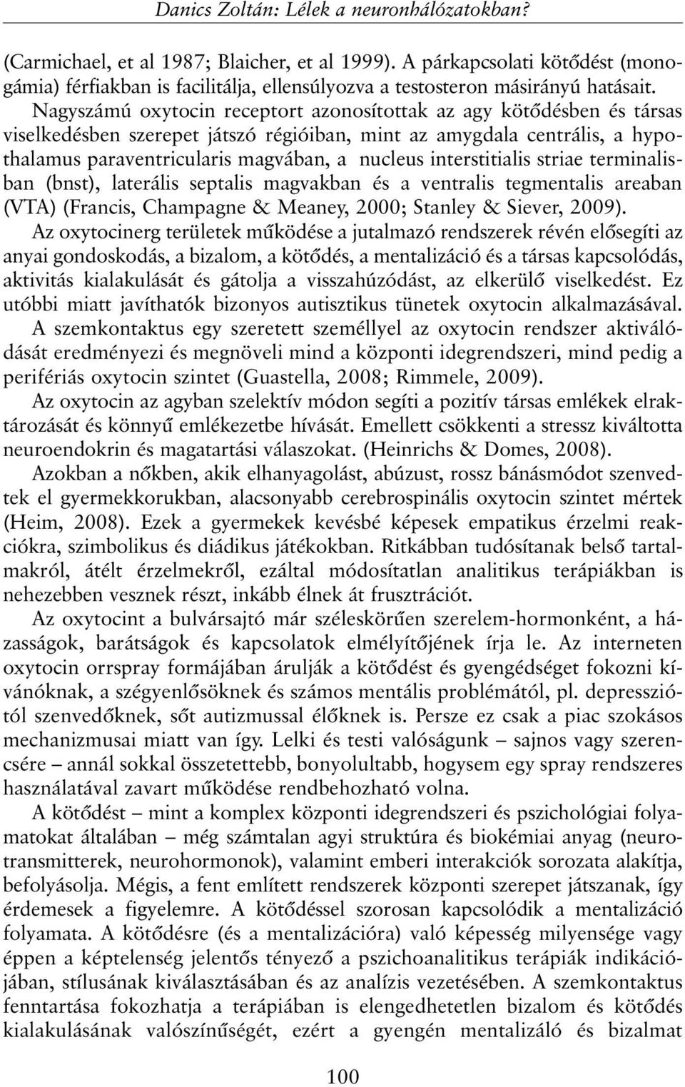 interstitialis striae terminalisban (bnst), laterális septalis magvakban és a ventralis tegmentalis areaban (VTA) (Francis, Champagne & Meaney, 2000; Stanley & Siever, 2009).