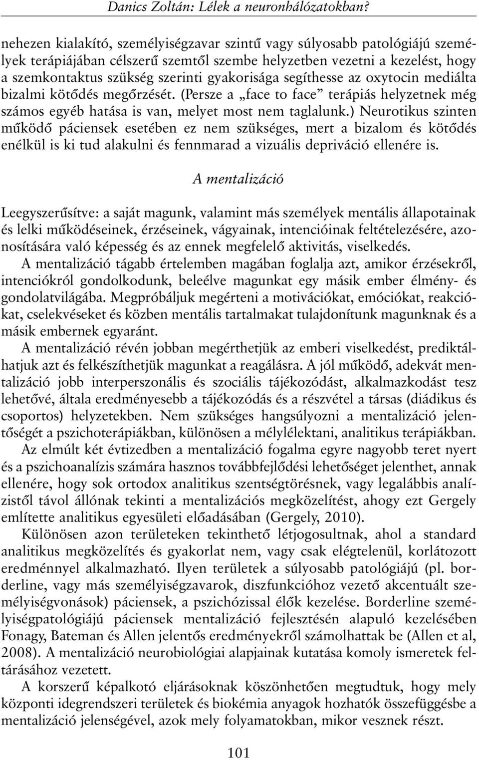 ) Neurotikus szinten mûködõ páciensek esetében ez nem szükséges, mert a bizalom és kötõdés enélkül is ki tud alakulni és fennmarad a vizuális depriváció ellenére is.